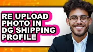 How to Re Upload Photo in Dg Shipping Profile (full Guide)