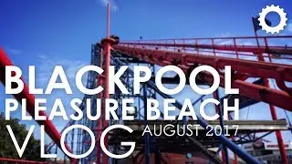 Blackpool Pleasure Beach Vlog - August 2017
