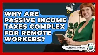 Why Are Passive Income Taxes Complex For Remote Workers? - Guide To Work From Home