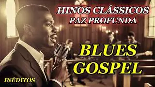 HINOS EM BLUES que DERRETEM AS ADVERSIDADES E AQUEITAM O CORAÇÃO AFLITO!