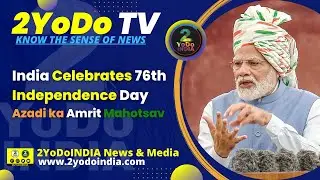 India Celebrates 76th Independence Day | Highlights of PM Modi Speech | 2YoDoINDIA News & Media