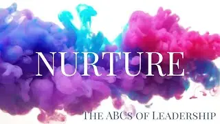N is for Nurture: The Power of Nurturing Leadership | Your Leadership Legacy