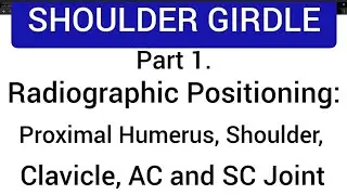 Radiographic Positioning: Shoulder, Scapula, Clavicle, AC and SC Joint part 1.