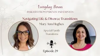 #29 Navigating Life & Divorce Transitions with Mary Ann Hughes from Special Family Transitions