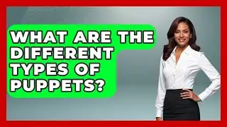What Are The Different Types Of Puppets? - TalkingSoutheastEurope