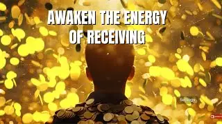 Awaken the Energy of Receiving | Let Life Bring You More