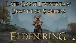 Elden Ring - Late-Game Livestream #1: Hunting for Missed Stuff