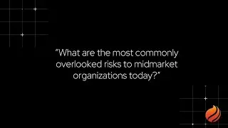 Discover overlooked risks in midmarket organizations.