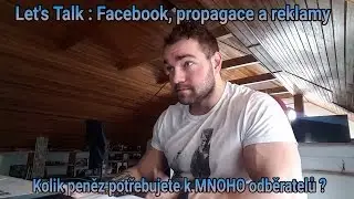 Let's Talk : Facebook, propagace a reklamy - Kolik peněz potřebujete k MNOHO odběratelů ?