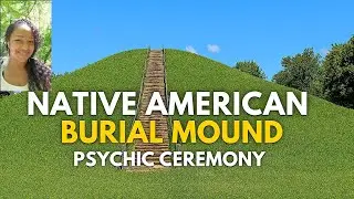 PSYCHIC CEREMONY AT NATIVE AMERICAN BURIAL MOUND🌌 | SOUL RELEASE