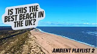 Spending the afternoon in Winterton-on-Sea - Norfolk Coast - An Ambient Playlist
