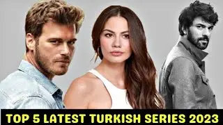 Top 5 Latest Turkish series 2023