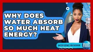 Why Does Water Absorb So Much Heat Energy? - Water Science For Everyone