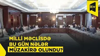 Milli Məclisdə bu gün təhsildən danışıldı - Nələr olacaq?