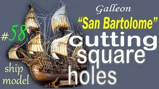 Cutting square holes #58 Ship model Galleon San Bartolome by 