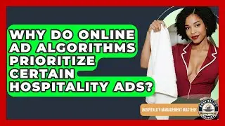 Why Do Online Ad Algorithms Prioritize Certain Hospitality Ads? - Hospitality Management Mastery