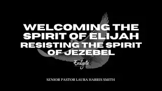 Welcoming The Spirit of Elijah, Resisting The Spirit of Jezebel (PT. 2) | Pastor Laura Harris Smith
