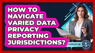 How To Navigate Varied Data Privacy Reporting Jurisdictions?
