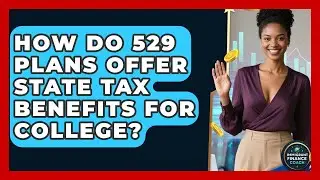 How Do 529 Plans Offer State Tax Benefits For College? - Immigrant Finance Coach