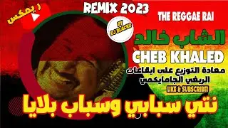 Cheb Khaled 2023 - Nti Sbebi W Sbeb Blaya  الشاب خالد - نتي سبابي وسباب بلايا   reggae remix 2023