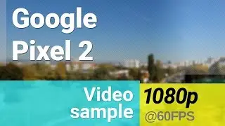 Google Pixel 2 1080p/60fps video sample