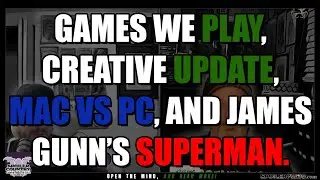 Games we play, SpoilerVerse Creative Update, Mac vs PC, and James Gunns Superman!