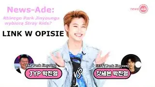 [PL] News-Ade: Kt&oacute;rego Park Jinyounga wybiorą Stray Kids?  - polskie napisy, polish subs