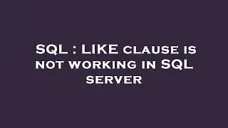 SQL : LIKE clause is not working in SQL server