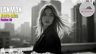Astro Ibiza &ndash; Fusion 32 | Melodic Techno &bull; Deep House &bull; Ethereal Ibiza Vibes (LANMAN &bull; Bytemounts)