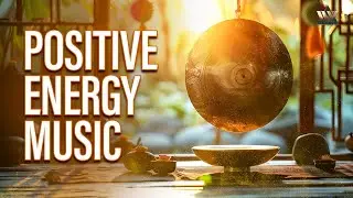 Positive Energy Music | Remove Negative Energy | Healing Meditation Music for Mind, Body & Soul
