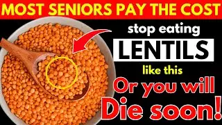 Eat Lentils? Avoid THESE 7 Dangerous MISTAKES | Lentil Mistakes Seniors MUST Know! Senior Health Tip