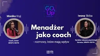 Menadżer jako coach - rozmowy, kt&oacute;re mają wpływ - GO UP! #podcast GRUPA ODITK