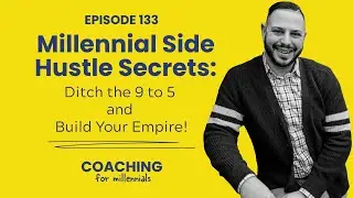 EP 133: Millennial Side Hustle Secrets: Ditch the 9-to-5 and Build Your Empire