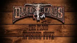 Deadlands Reloaded: The Flood EP5: Wagonsend, Final Bastion of Freaks and Carnies