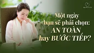 Đến một ngày bạn sẽ phải chọn AN TOÀN hoặc BƯỚC TIẾP - Bạn sẽ chọn gì? | Ruby Nguyen