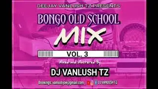 DJ VANLUSH TZ - BONGO OLD SCHOOL (ZA ZAMANI) ALL LEGENDS HITS MIX VOL. 3 - Swahili Bangers