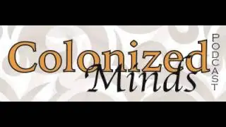 Colonized Minds Episode 7 - Police Militarization