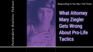 What Attorney Mary Ziegler Gets Wrong About Pro-Life Tactics (Postmodern Realities Podcast)