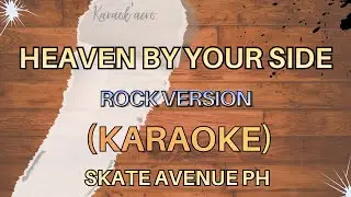 HEAVEN BY YOUR SIDE &mdash; ROCK VERSION (KARAOKE &mdash; SKATE AVENUE PH)