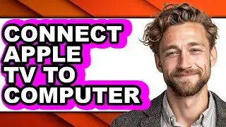 How to Connect Apple Tv to Computer (full Guide)