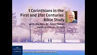 1 Corinthians in the First and 21st Centuries Bible Study, Session 6, February 17, 2025