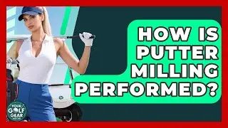 How Is Putter Milling Performed? - Your Golf Gear Insider