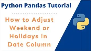 Adjusting Date Ranges in Python Pandas DataFrame as per the WeekDays or Holidays