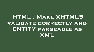HTML : Make XHTML5 validate correctly and ENTITY parseable as XML