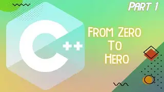 C++ From Zero To Hero | Part 1 | Setup And Basic Program