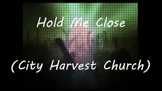Hold Me Close (City Harvest Church)