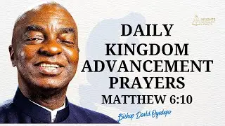 Daily Kingdom Advancement Prayers | Thy Kingdom Come | Bishop David Oyedepo