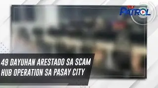 49 dayuhan arestado sa scam hub operation sa Pasay City | TV Patrol