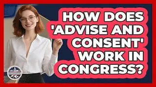 How Does 'Advise And Consent' Work In Congress? - Inside the Legislative Branch