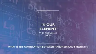 In Our Element: What is the Correlation Between Hardness and Strength? | Episode 14